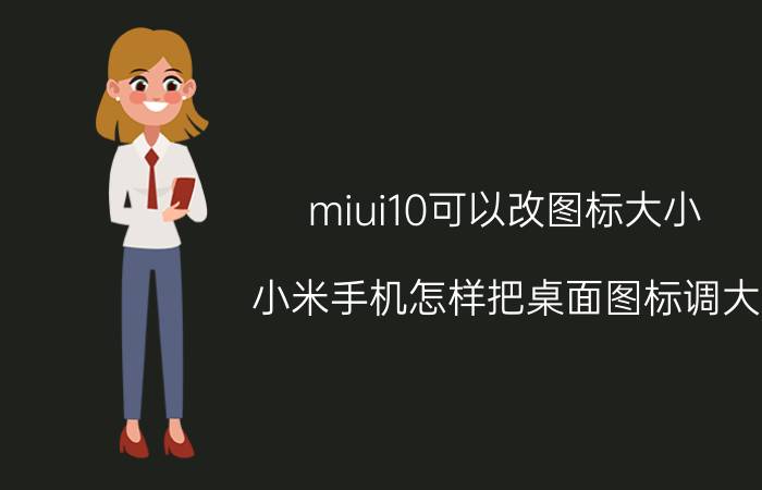 miui10可以改图标大小 小米手机怎样把桌面图标调大？